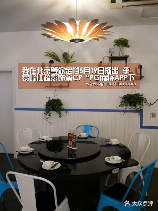 我在北京等你定档5月19日播出 李易峰江疏影饰演CP“PG麻将APP下载”(图2) PG电子游艺