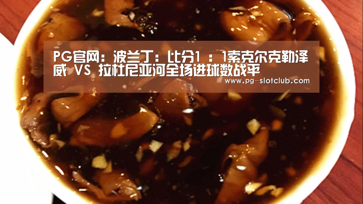 PG官网:波兰丁: 比分1 : 1索克尔克勒泽威 VS 拉杜尼亚河全场进球数战平(图1) PG麻将网页版入口